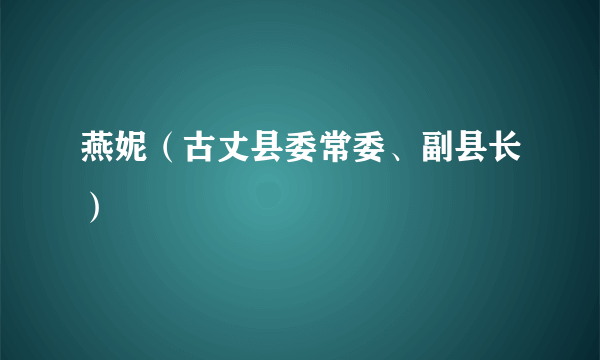 燕妮（古丈县委常委、副县长）