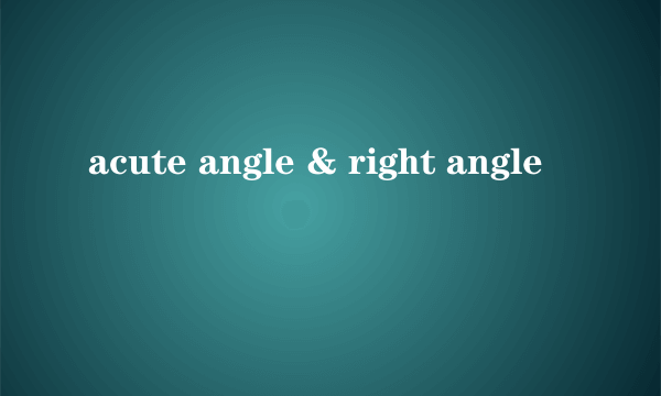 acute angle & right angle