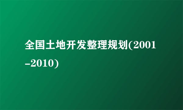 全国土地开发整理规划(2001-2010)