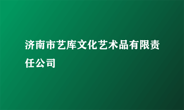 济南市艺库文化艺术品有限责任公司