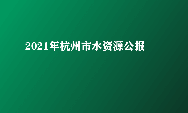 2021年杭州市水资源公报