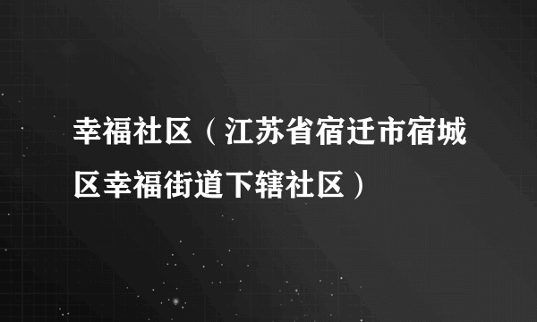 幸福社区（江苏省宿迁市宿城区幸福街道下辖社区）