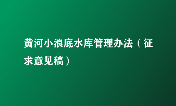 黄河小浪底水库管理办法（征求意见稿）