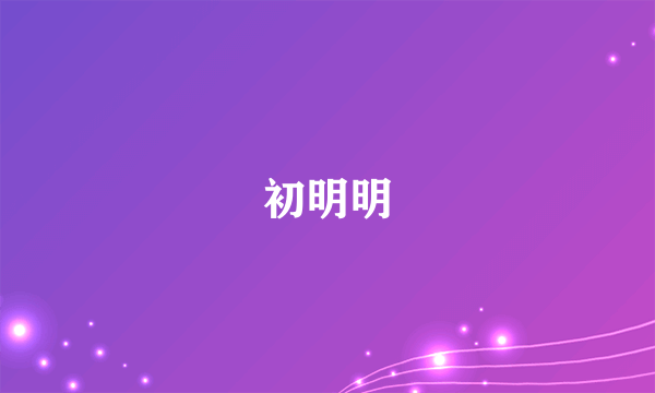 初明明