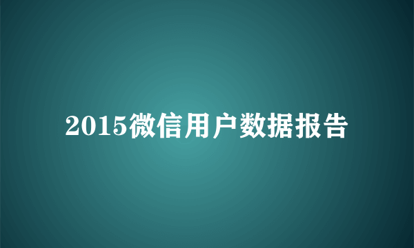 2015微信用户数据报告