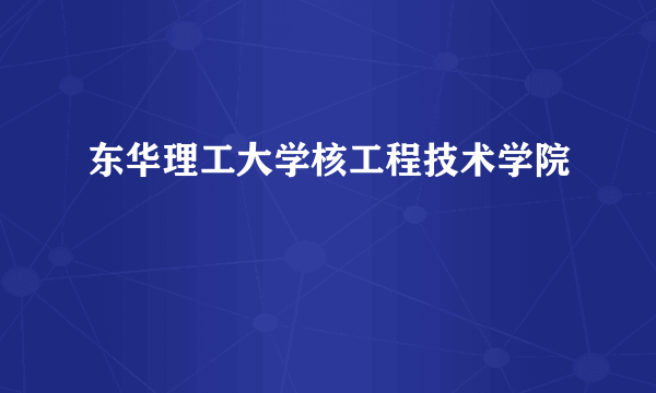 东华理工大学核工程技术学院