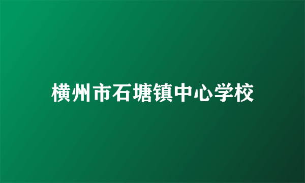 横州市石塘镇中心学校