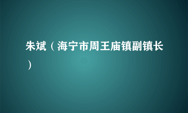 朱斌（海宁市周王庙镇副镇长）