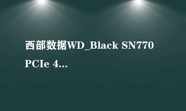 西部数据WD_Black SN770 PCIe 4.0 SSD