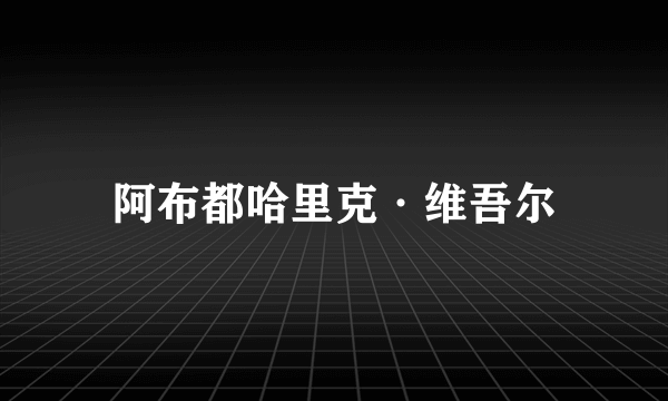 阿布都哈里克·维吾尔