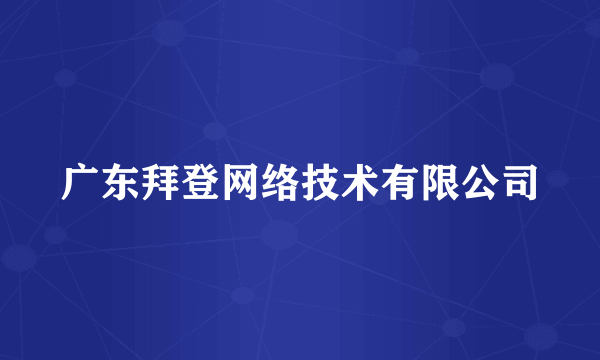 广东拜登网络技术有限公司