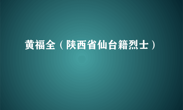 黄福全（陕西省仙台籍烈士）