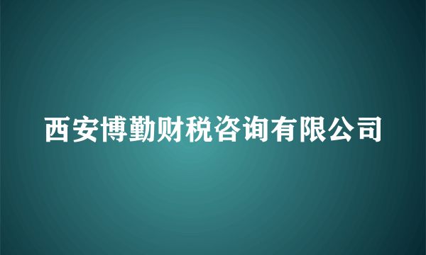 西安博勤财税咨询有限公司