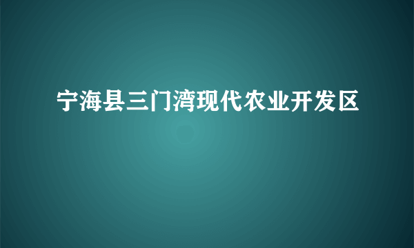 宁海县三门湾现代农业开发区