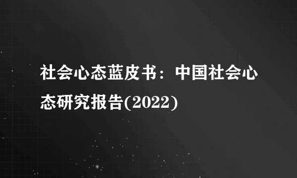 社会心态蓝皮书：中国社会心态研究报告(2022)