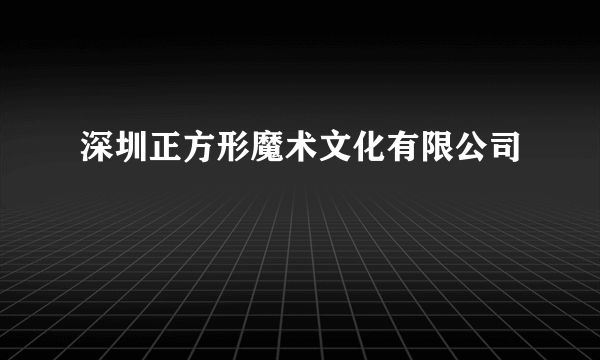 深圳正方形魔术文化有限公司