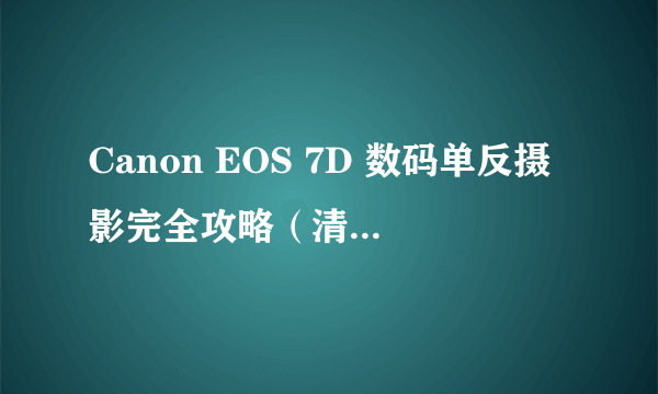 Canon EOS 7D 数码单反摄影完全攻略（清华大学出版社出版的书籍）