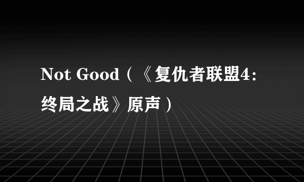 Not Good（《复仇者联盟4：终局之战》原声）