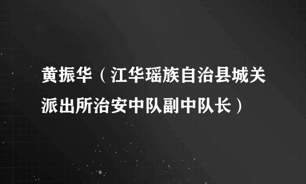 黄振华（江华瑶族自治县城关派出所治安中队副中队长）