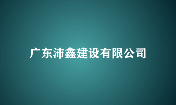 广东沛鑫建设有限公司