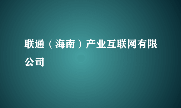 联通（海南）产业互联网有限公司