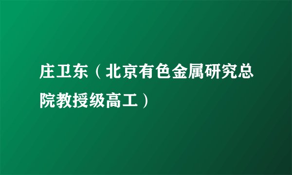 庄卫东（北京有色金属研究总院教授级高工）