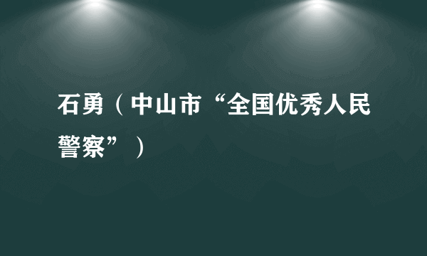 石勇（中山市“全国优秀人民警察”）