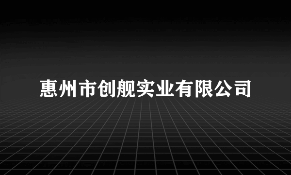 惠州市创舰实业有限公司