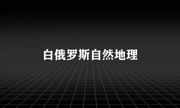 白俄罗斯自然地理