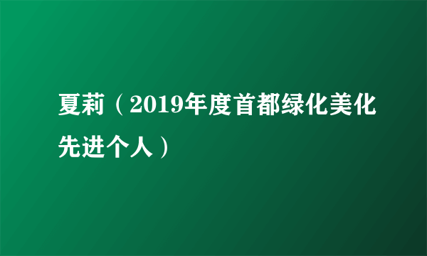 夏莉（2019年度首都绿化美化先进个人）