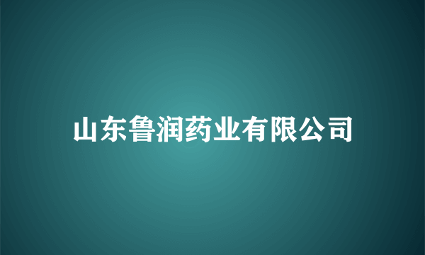 山东鲁润药业有限公司