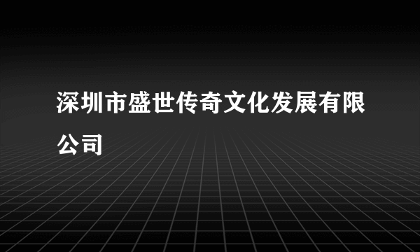 深圳市盛世传奇文化发展有限公司