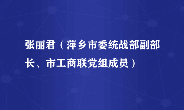 张丽君（萍乡市委统战部副部长、市工商联党组成员）