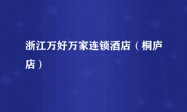 浙江万好万家连锁酒店（桐庐店）