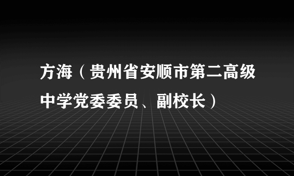 方海（贵州省安顺市第二高级中学党委委员、副校长）