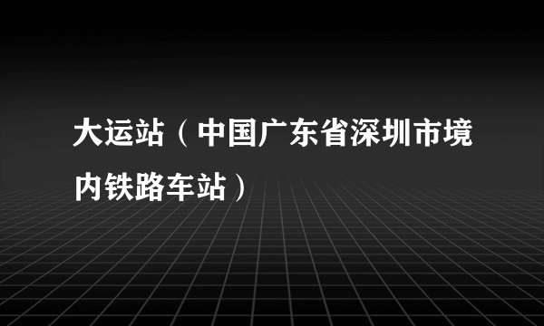 大运站（中国广东省深圳市境内铁路车站）