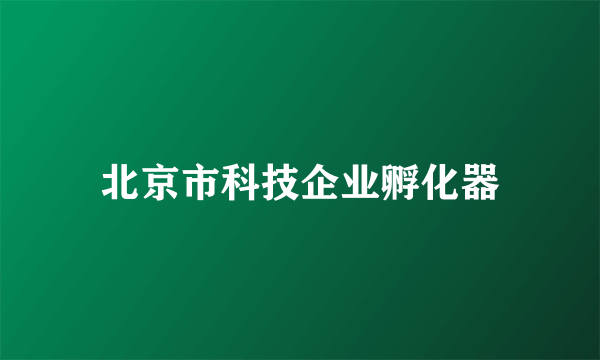 北京市科技企业孵化器