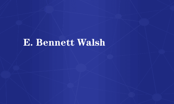 E. Bennett Walsh