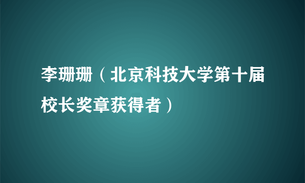 李珊珊（北京科技大学第十届校长奖章获得者）