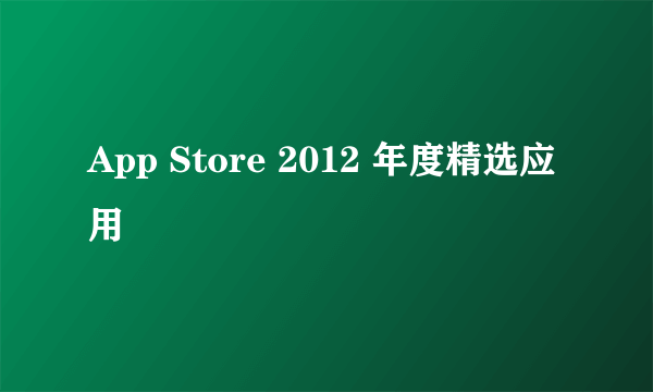 App Store 2012 年度精选应用