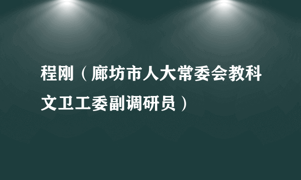 程刚（廊坊市人大常委会教科文卫工委副调研员）