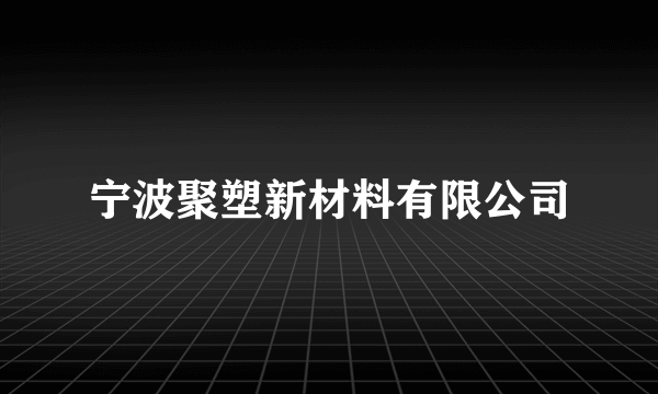 宁波聚塑新材料有限公司