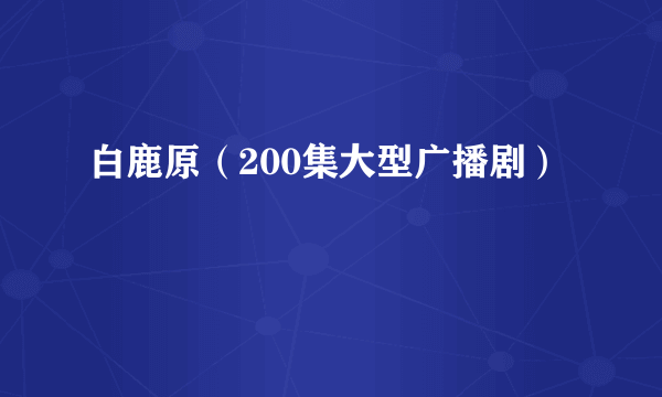 白鹿原（200集大型广播剧）