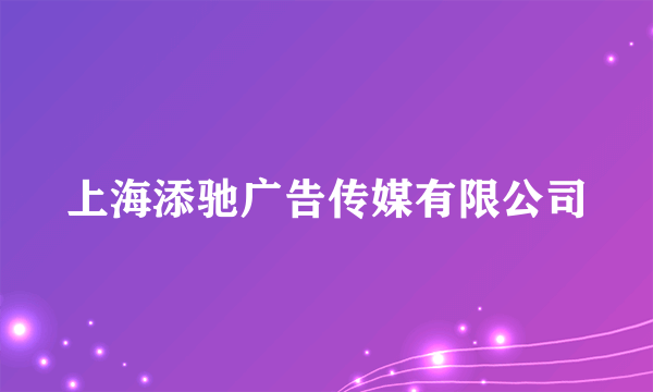 上海添驰广告传媒有限公司