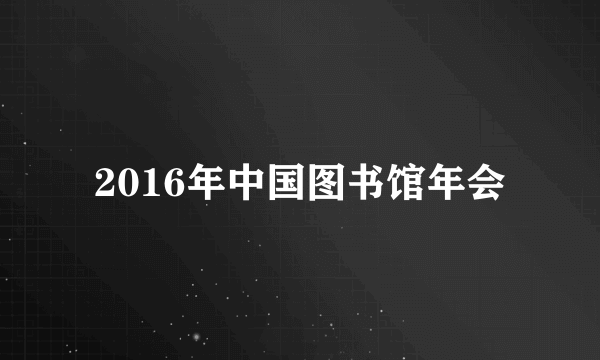 2016年中国图书馆年会