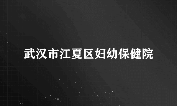 武汉市江夏区妇幼保健院