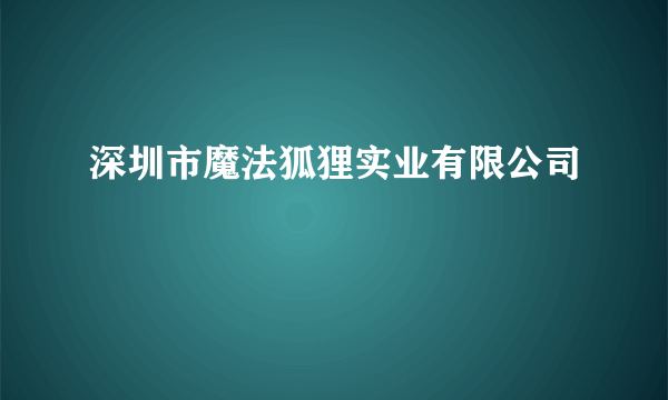 深圳市魔法狐狸实业有限公司