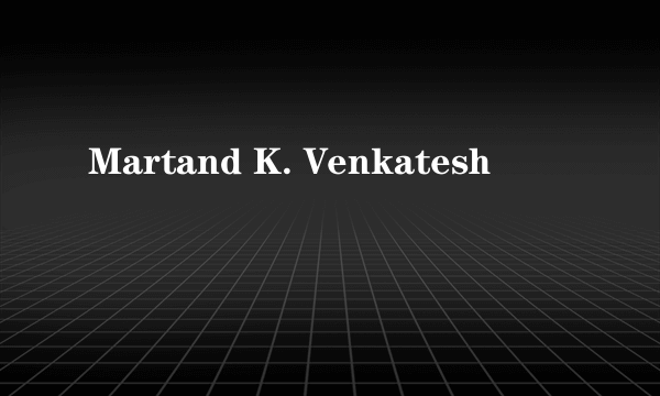 Martand K. Venkatesh