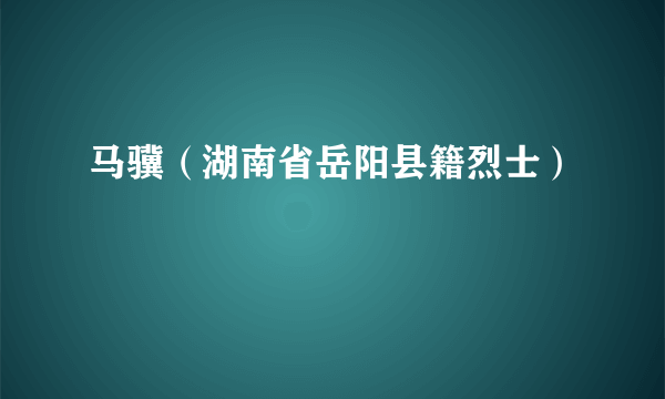 马骥（湖南省岳阳县籍烈士）