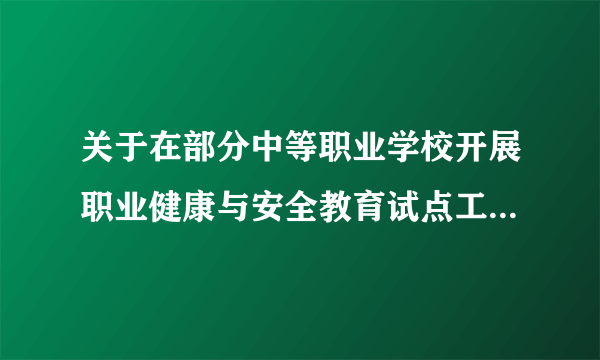 关于在部分中等职业学校开展职业健康与安全教育试点工作的通知